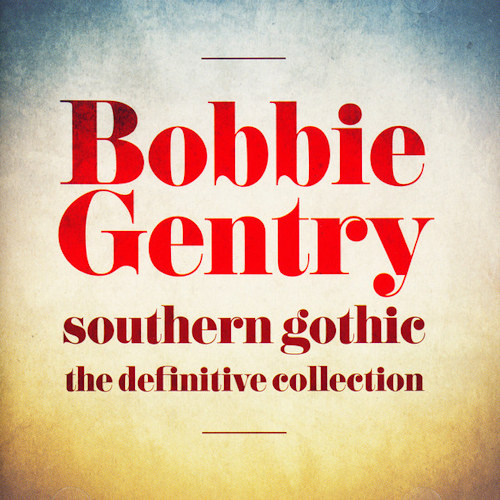 GENTRY, BOBBIE - SOUTHERN GOTHIC: THE DEFINITIVE COLLECTIONGENTRY, BOBBIE - SOUTHERN GOTHIC - THE DEFINITIVE COLLECTION.jpg
